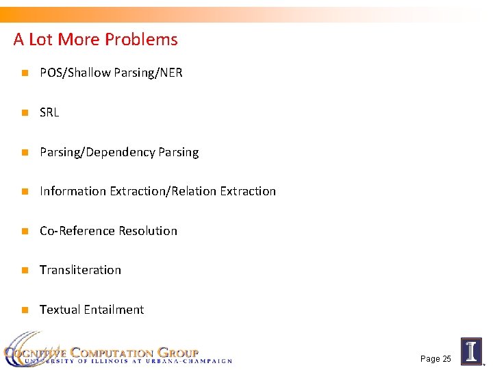 A Lot More Problems n POS/Shallow Parsing/NER n SRL n Parsing/Dependency Parsing n Information