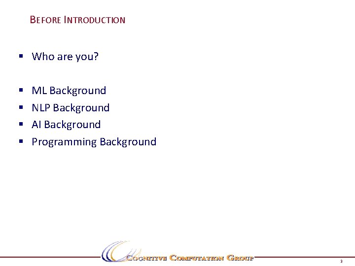BEFORE INTRODUCTION § Who are you? § § ML Background NLP Background AI Background