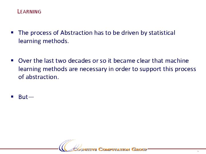 LEARNING § The process of Abstraction has to be driven by statistical learning methods.