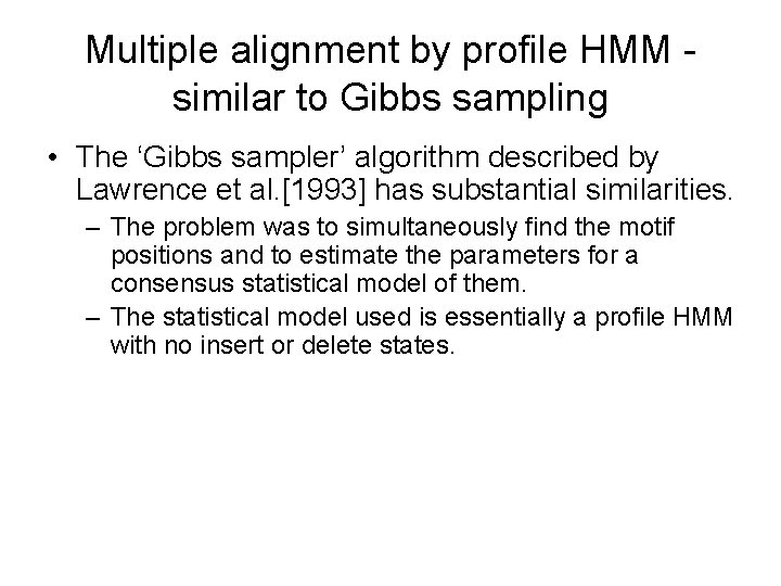 Multiple alignment by profile HMM similar to Gibbs sampling • The ‘Gibbs sampler’ algorithm