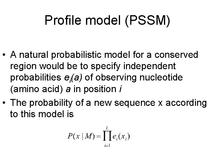 Profile model (PSSM) • A natural probabilistic model for a conserved region would be