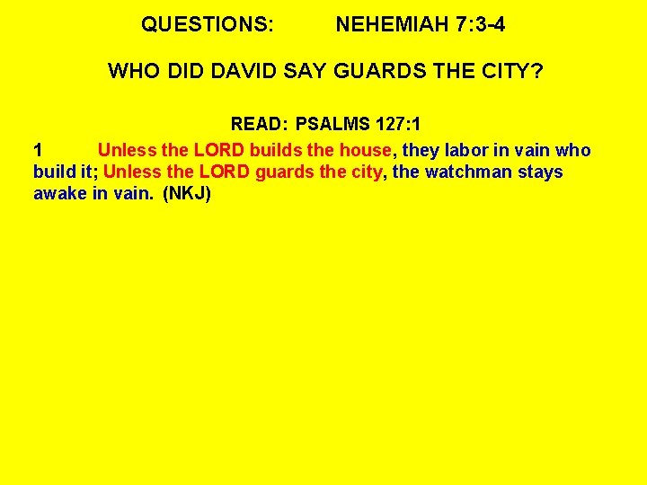 QUESTIONS: NEHEMIAH 7: 3 -4 WHO DID DAVID SAY GUARDS THE CITY? READ: PSALMS