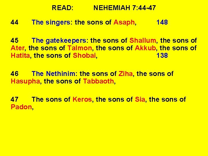 READ: 44 NEHEMIAH 7: 44 -47 The singers: the sons of Asaph, 148 45