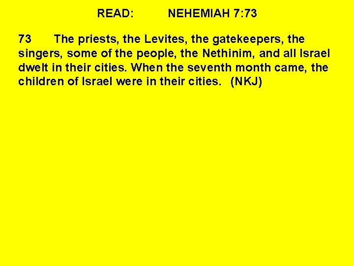 READ: NEHEMIAH 7: 73 73 The priests, the Levites, the gatekeepers, the singers, some