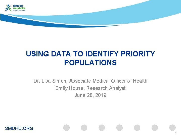 USING DATA TO IDENTIFY PRIORITY POPULATIONS Dr. Lisa Simon, Associate Medical Officer of Health