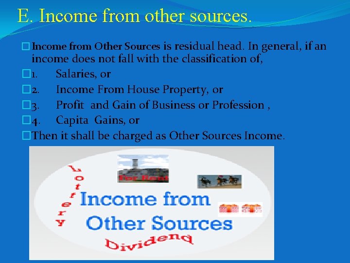 E. Income from other sources. �Income from Other Sources is residual head. In general,