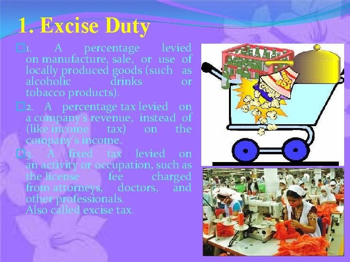 1. Excise Duty � 1. A percentage levied on manufacture, sale, or use of