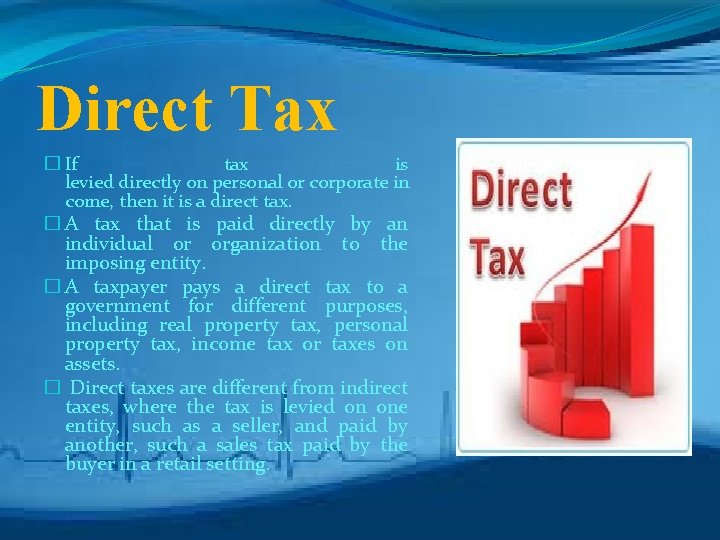 Direct Tax � If tax is levied directly on personal or corporate in come,