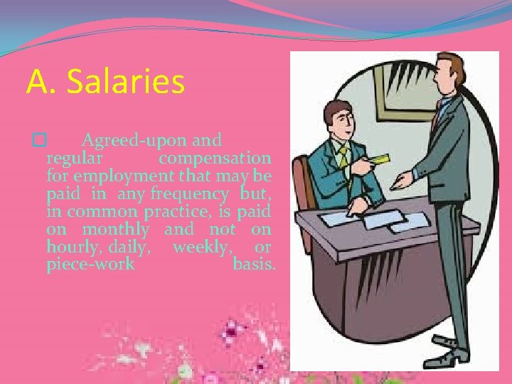 A. Salaries � Agreed-upon and regular compensation for employment that may be paid in