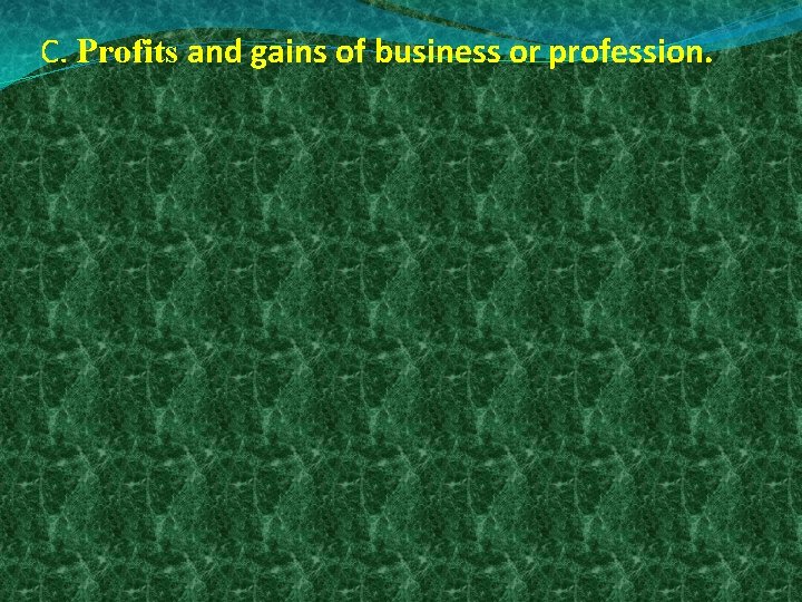 C. Profits and gains of business or profession. 