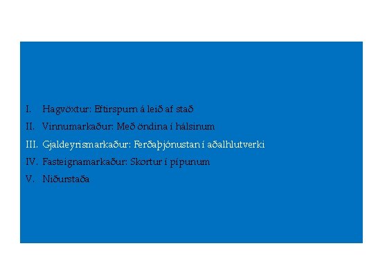 I. Hagvöxtur: Eftirspurn á leið af stað II. Vinnumarkaður: Með öndina í hálsinum III.