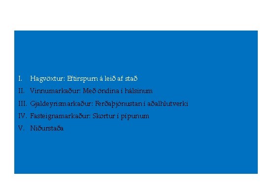 I. Hagvöxtur: Eftirspurn á leið af stað II. Vinnumarkaður: Með öndina í hálsinum III.