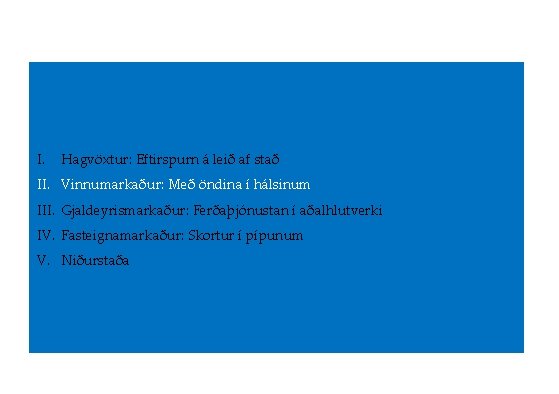 I. Hagvöxtur: Eftirspurn á leið af stað II. Vinnumarkaður: Með öndina í hálsinum III.