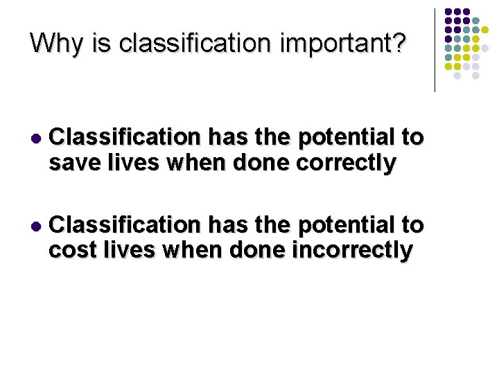 Why is classification important? l Classification has the potential to save lives when done