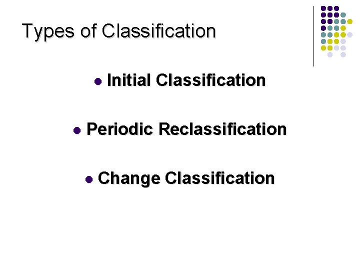 Types of Classification l l Initial Classification Periodic Reclassification l Change Classification 