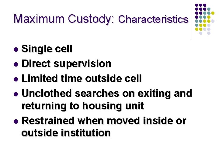 Maximum Custody: Characteristics Single cell l Direct supervision l Limited time outside cell l