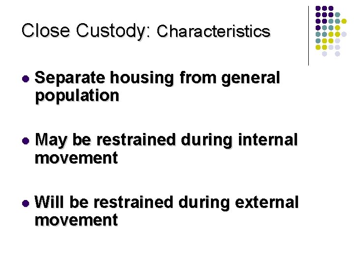 Close Custody: Characteristics l Separate housing from general population l May be restrained during