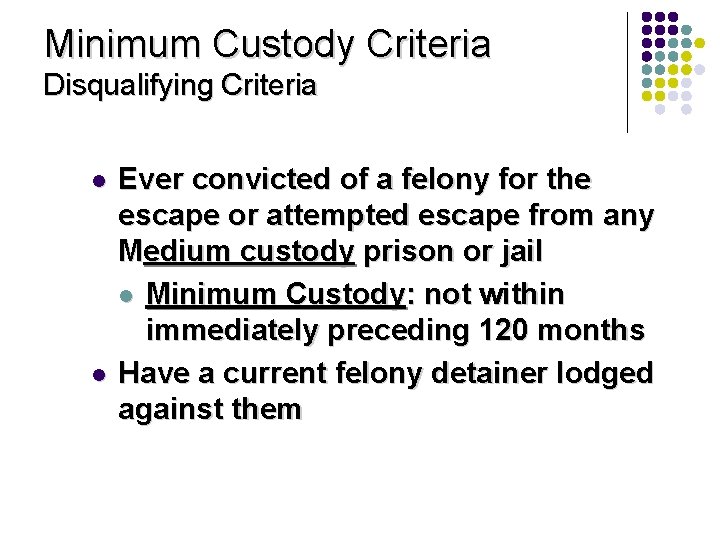 Minimum Custody Criteria Disqualifying Criteria l l Ever convicted of a felony for the