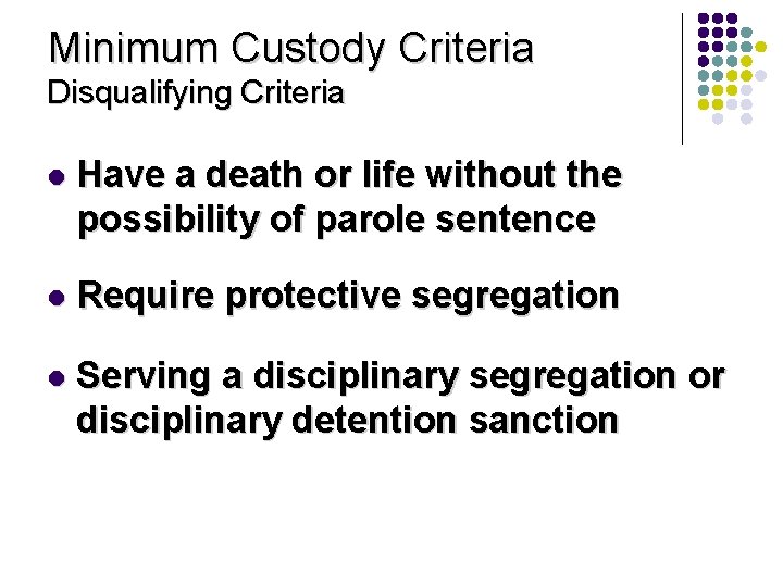 Minimum Custody Criteria Disqualifying Criteria l Have a death or life without the possibility