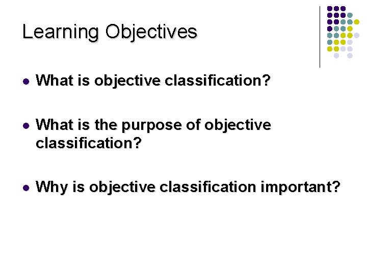 Learning Objectives l What is objective classification? l What is the purpose of objective