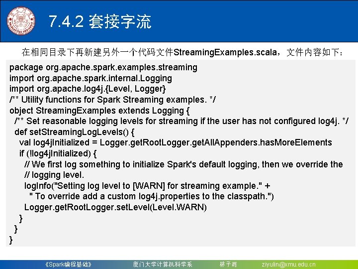 7. 4. 2 套接字流 在相同目录下再新建另外一个代码文件Streaming. Examples. scala，文件内容如下： package org. apache. spark. examples. streaming import