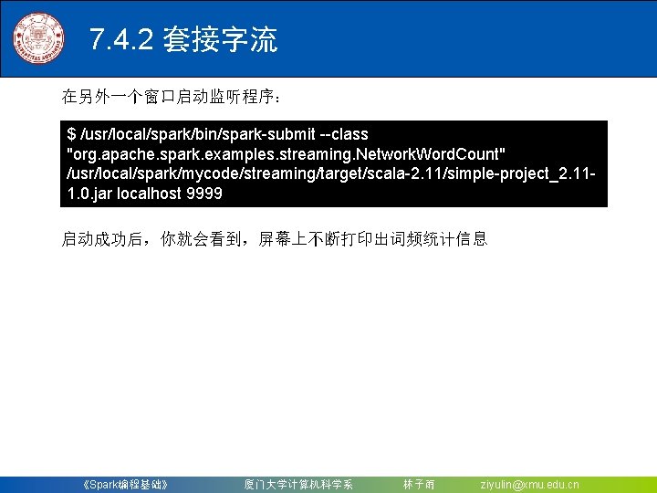 7. 4. 2 套接字流 在另外一个窗口启动监听程序： $ /usr/local/spark/bin/spark-submit --class "org. apache. spark. examples. streaming. Network.