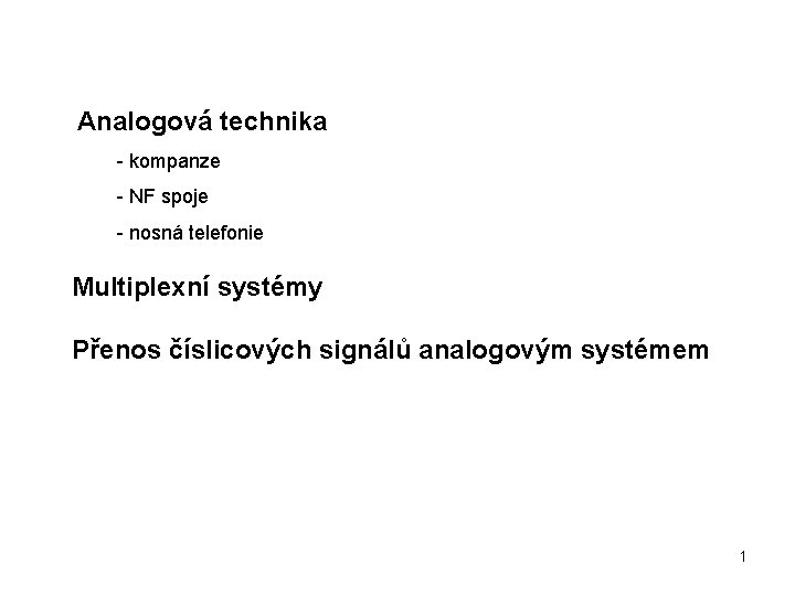 Analogová technika - kompanze - NF spoje - nosná telefonie Multiplexní systémy Přenos číslicových