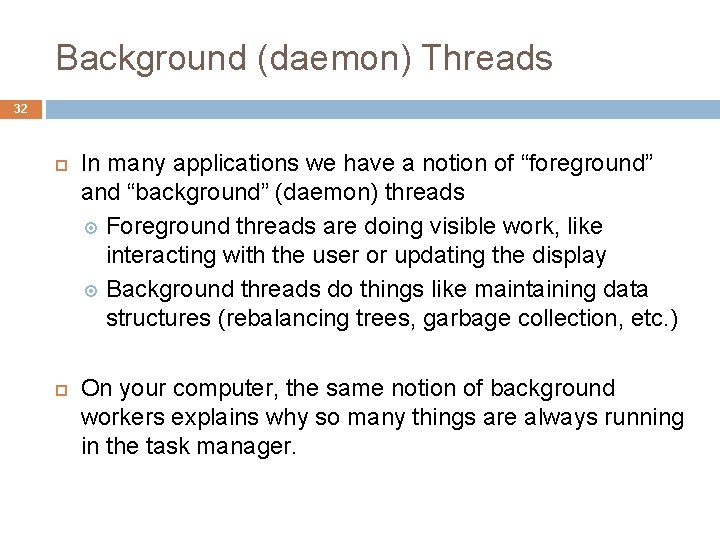 Background (daemon) Threads 32 In many applications we have a notion of “foreground” and