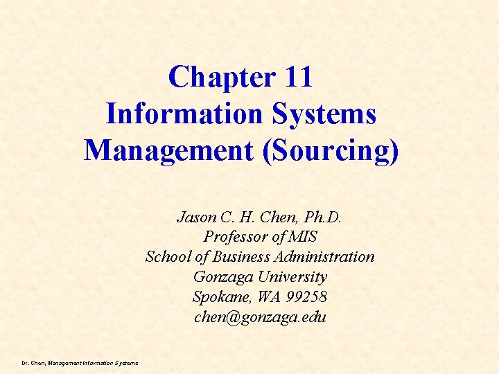 Chapter 11 Information Systems Management (Sourcing) Jason C. H. Chen, Ph. D. Professor of