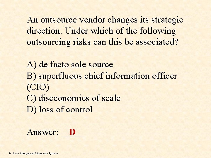 An outsource vendor changes its strategic direction. Under which of the following outsourcing risks