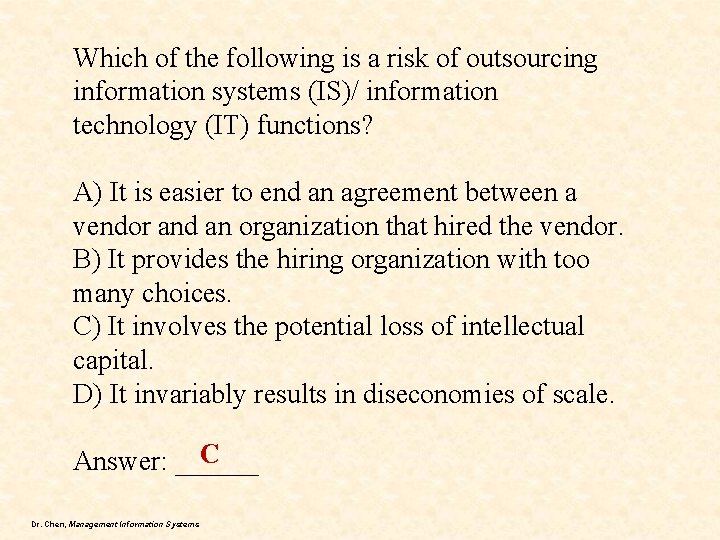 Which of the following is a risk of outsourcing information systems (IS)/ information technology