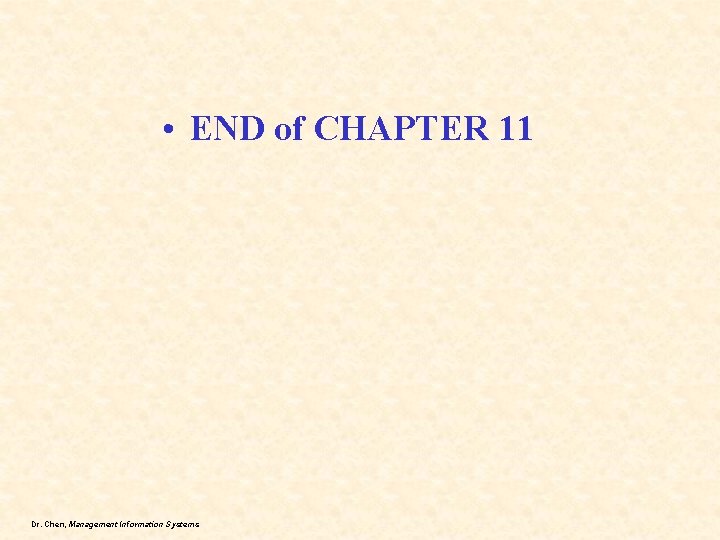  • END of CHAPTER 11 Dr. Chen, Management Information Systems 