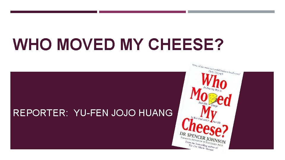 WHO MOVED MY CHEESE? REPORTER: YU-FEN JOJO HUANG 