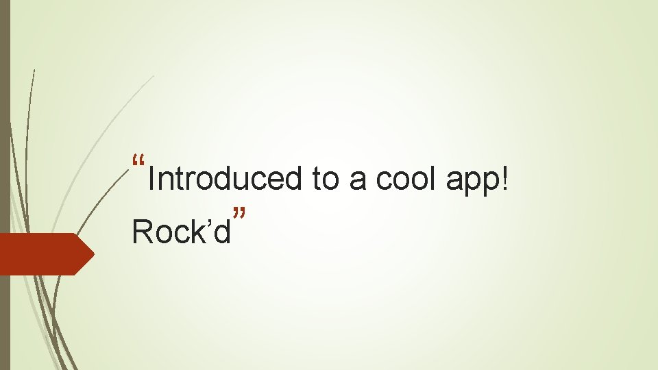 “Introduced to a cool app! Rock’d” 