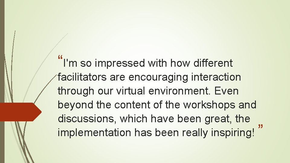 “I'm so impressed with how different facilitators are encouraging interaction through our virtual environment.