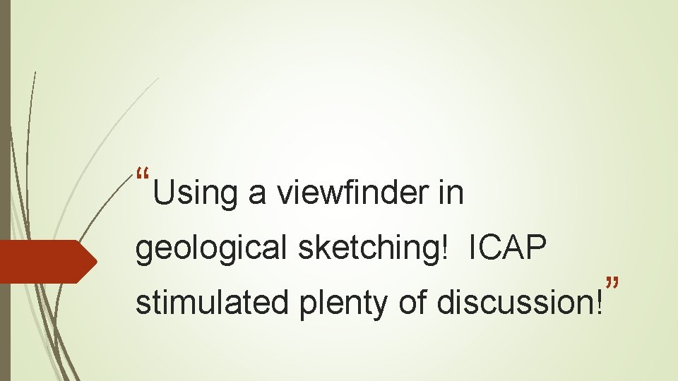 “Using a viewfinder in geological sketching! ICAP stimulated plenty of discussion!” 
