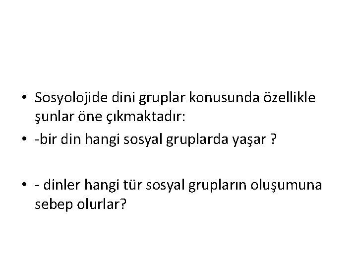  • Sosyolojide dini gruplar konusunda özellikle şunlar öne çıkmaktadır: • -bir din hangi