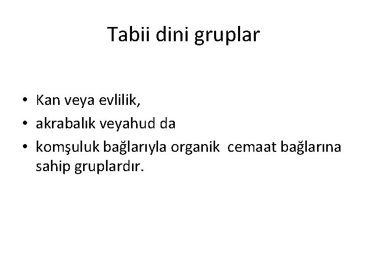 Tabii dini gruplar • Kan veya evlilik, • akrabalık veyahud da • komşuluk bağlarıyla