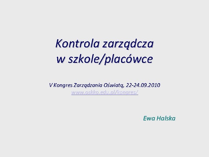 Kontrola zarządcza w szkole/placówce V Kongres Zarządzania Oświatą, 22 -24. 09. 2010 www. oskko.