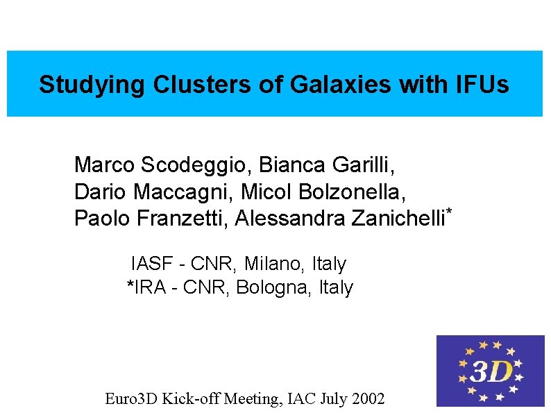 Studying Galaxieswith IFUs Studying. Clusters Galaxyof. Clusters Marco Scodeggio, Bianca Garilli, Dario Maccagni, Micol