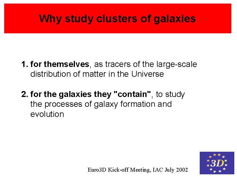 Why study clusters of galaxies 1. for themselves, as tracers of the large-scale distribution