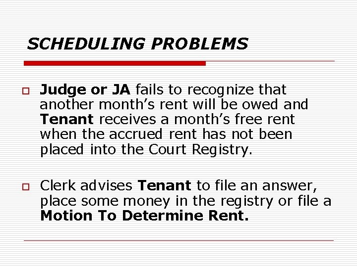 SCHEDULING PROBLEMS o o Judge or JA fails to recognize that another month’s rent