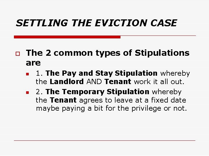 SETTLING THE EVICTION CASE o The 2 common types of Stipulations are n n