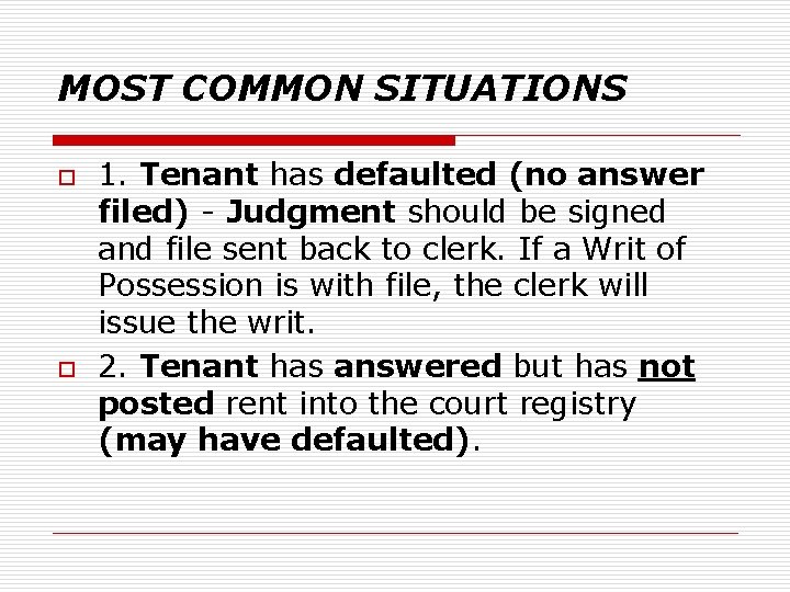 MOST COMMON SITUATIONS o o 1. Tenant has defaulted (no answer filed) - Judgment