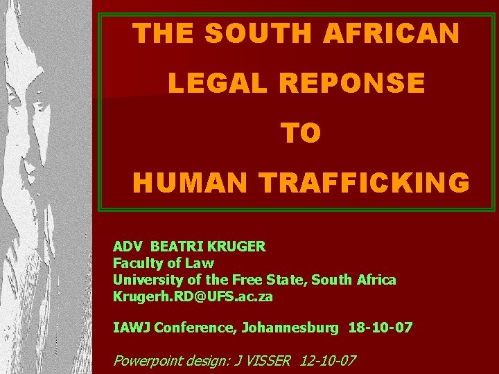 THE SOUTH AFRICAN LEGAL REPONSE TO HUMAN TRAFFICKING ADV BEATRI KRUGER Faculty of Law