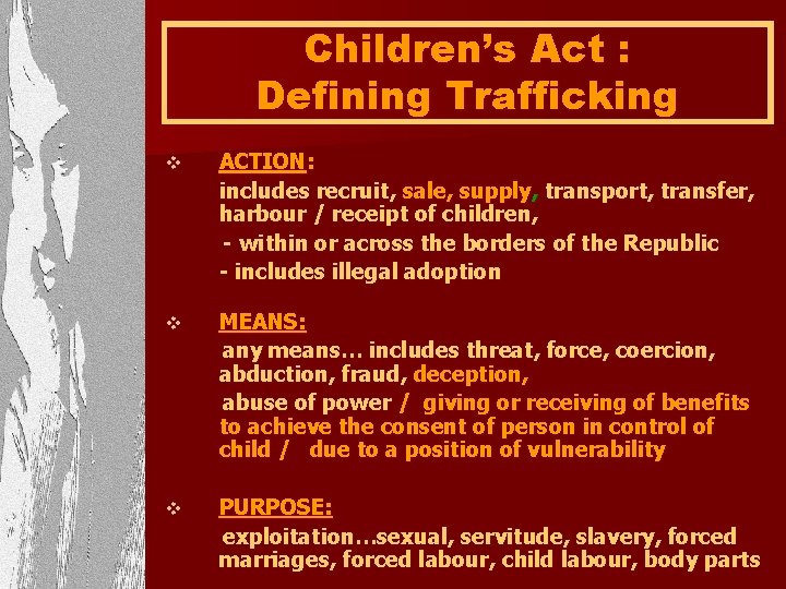 Children’s Act : Defining Trafficking v ACTION: includes recruit, sale, supply, transport, transfer, harbour