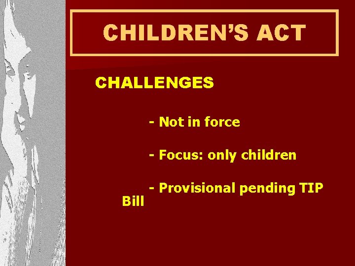 CHILDREN’S ACT CHALLENGES - Not in force - Focus: only children Bill - Provisional