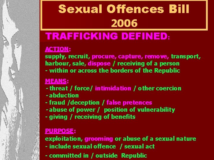 Sexual Offences Bill 2006 TRAFFICKING DEFINED: ACTION: supply, recruit, procure, capture, remove, transport, harbour,