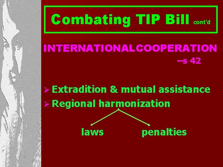Combating TIP Bill cont’d INTERNATIONAL COOPERATION –s 42 Ø Extradition & mutual assistance Ø