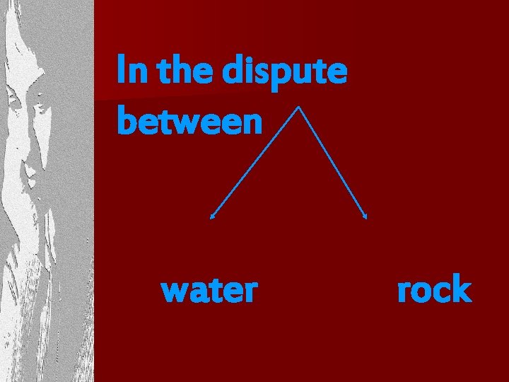 In the dispute between water rock 